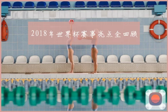 2018年世界杯赛事亮点全回顾
