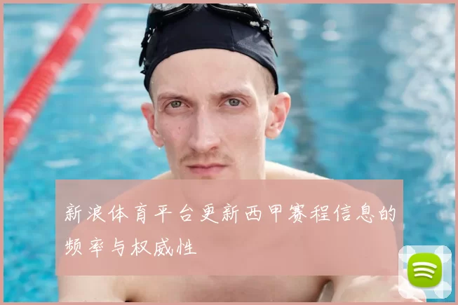 新浪体育平台更新西甲赛程信息的频率与权威性