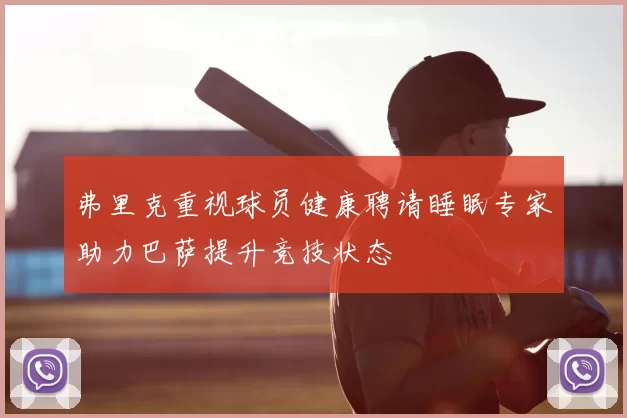弗里克重视球员健康聘请睡眠专家助力巴萨提升竞技状态
