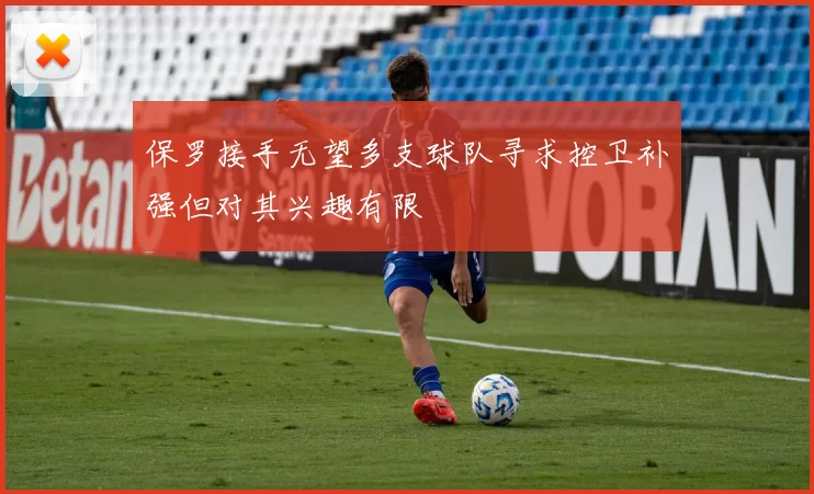 保罗接手无望多支球队寻求控卫补强但对其兴趣有限