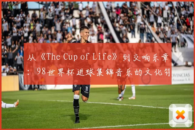 从《The Cup of Life》到交响乐章：98世界杯进球集锦音乐的文化符号学分析