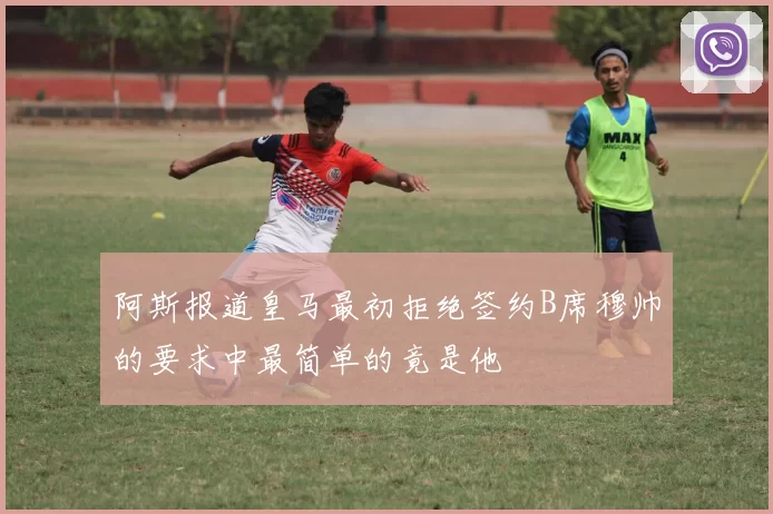 阿斯报道皇马最初拒绝签约B席穆帅的要求中最简单的竟是他