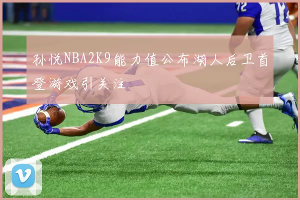 孙悦NBA2K9能力值公布湖人后卫首登游戏引关注