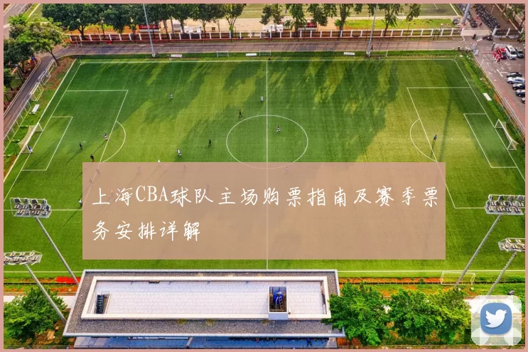 上海CBA球队主场购票指南及赛季票务安排详解