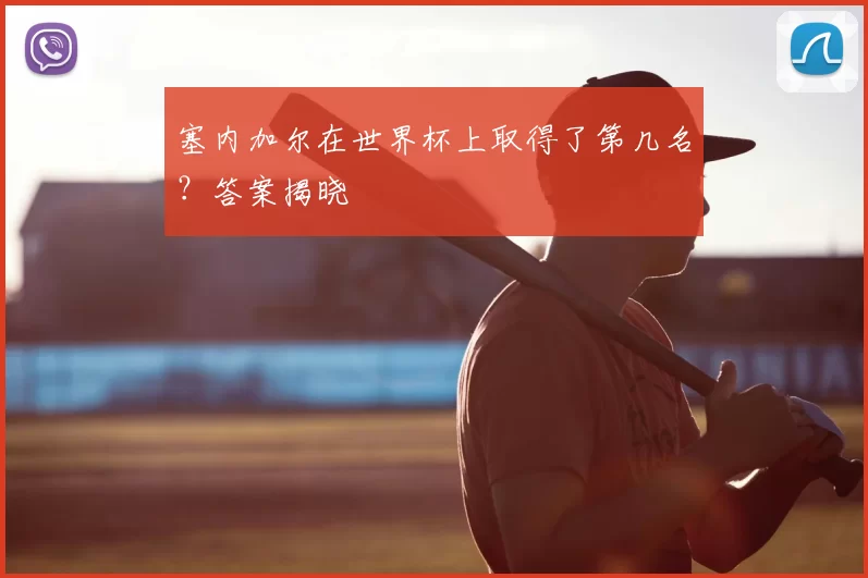 塞内加尔在世界杯上取得了第几名？答案揭晓