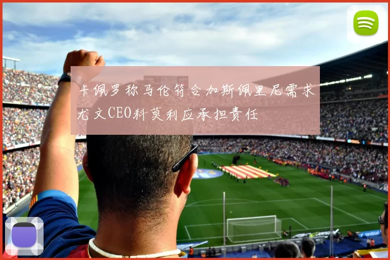 卡佩罗称马伦符合加斯佩里尼需求尤文CEO科莫利应承担责任