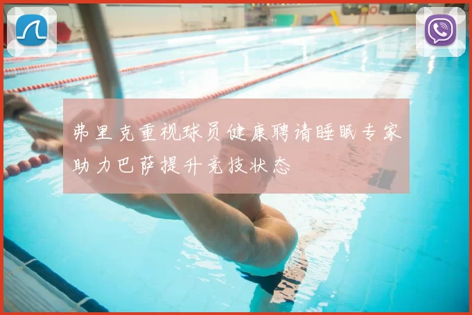弗里克重视球员健康聘请睡眠专家助力巴萨提升竞技状态